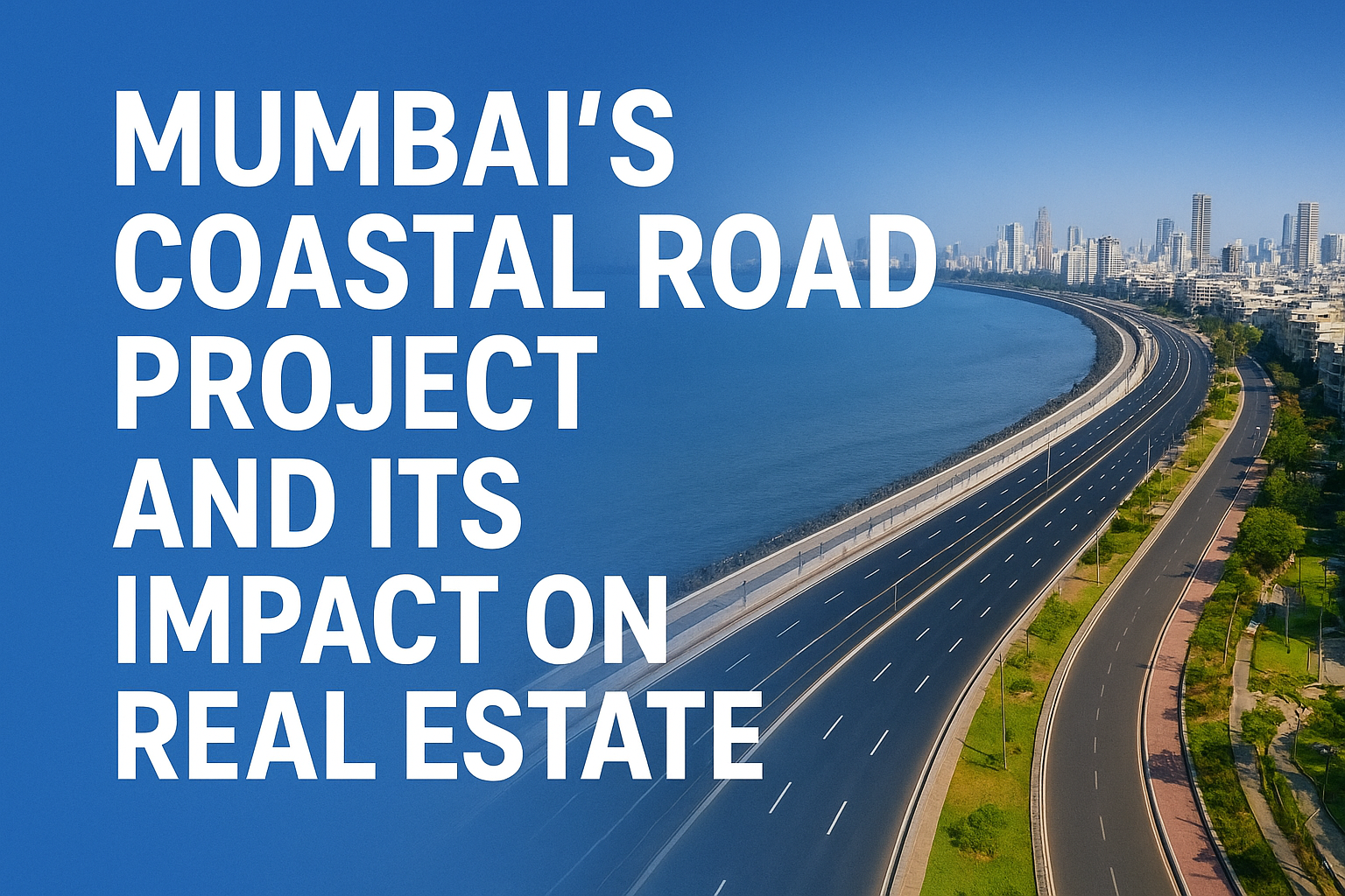 Mumbai’s Coastal Road Project and Its Impact on Real Estate Mumbai’s Coastal Road Project and Its Impact on Real Estate