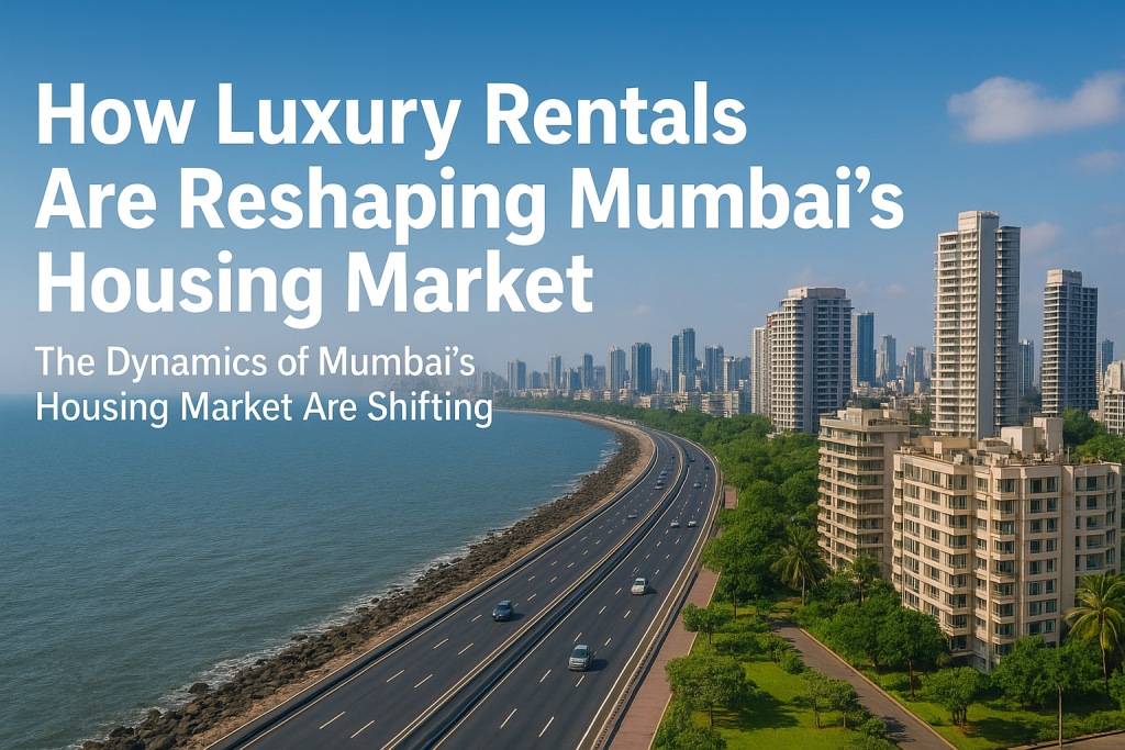 How Luxury Rentals Are Reshaping Mumbai’s Housing Market