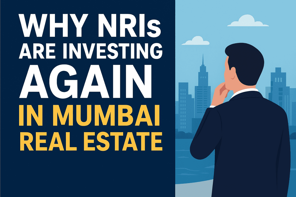 Why NRIs are Returning to Invest in Mumbai Real Estate