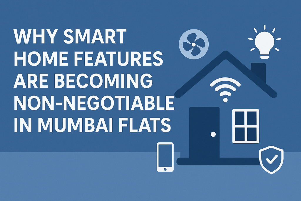 Why Smart Home Features Are Becoming Non-Negotiable in Mumbai Flats