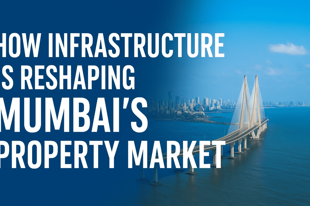 How Infrastructure Development Is Reshaping Mumbai’s Property Market